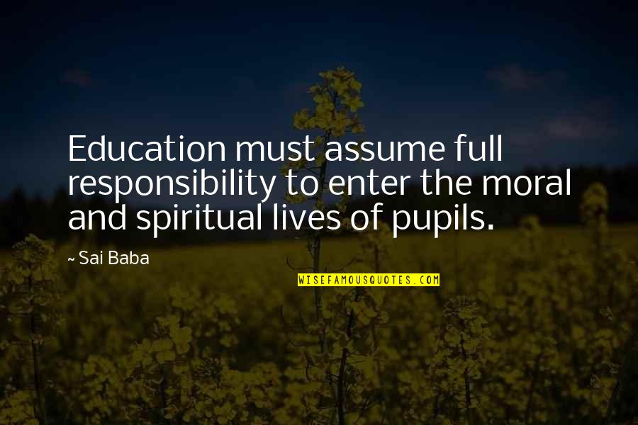 My Pupils Quotes By Sai Baba: Education must assume full responsibility to enter the