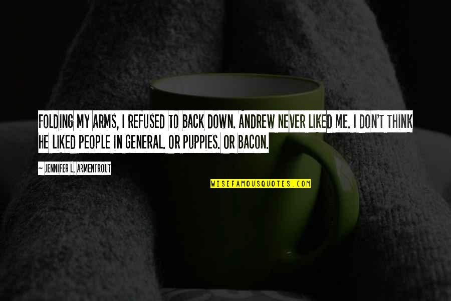 My Puppies Quotes By Jennifer L. Armentrout: Folding my arms, I refused to back down. My Puppies Quotes By Jennifer L. Armentrout: Folding my arms, I refused to back down.