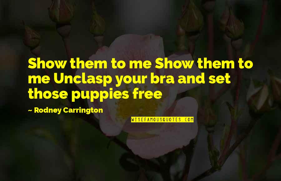 My Puppies Quotes By Rodney Carrington: Show them to me Show them to me