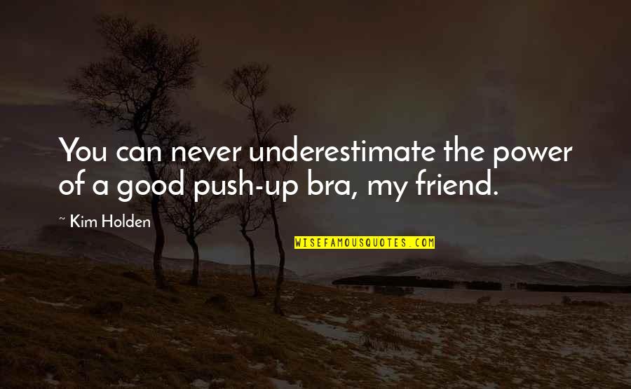 My Push Up Bra Quotes By Kim Holden: You can never underestimate the power of a