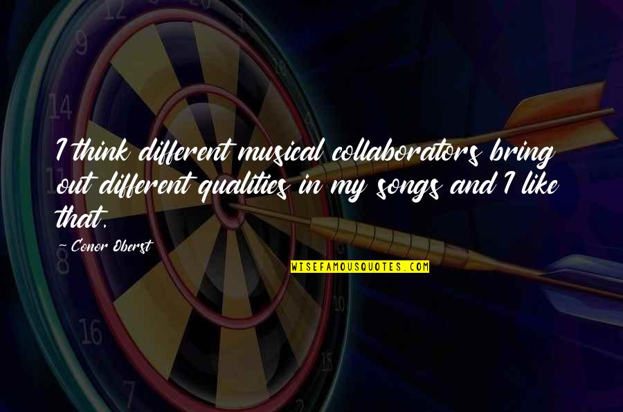 My Qualities Quotes By Conor Oberst: I think different musical collaborators bring out different