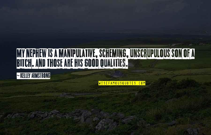 My Qualities Quotes By Kelley Armstrong: My nephew is a manipulative, scheming, unscrupulous son