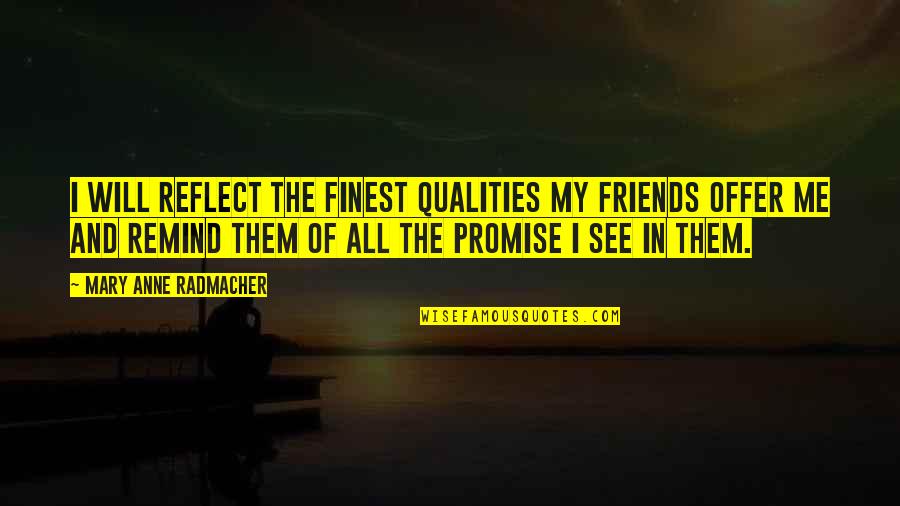My Qualities Quotes By Mary Anne Radmacher: I will reflect the finest qualities my friends