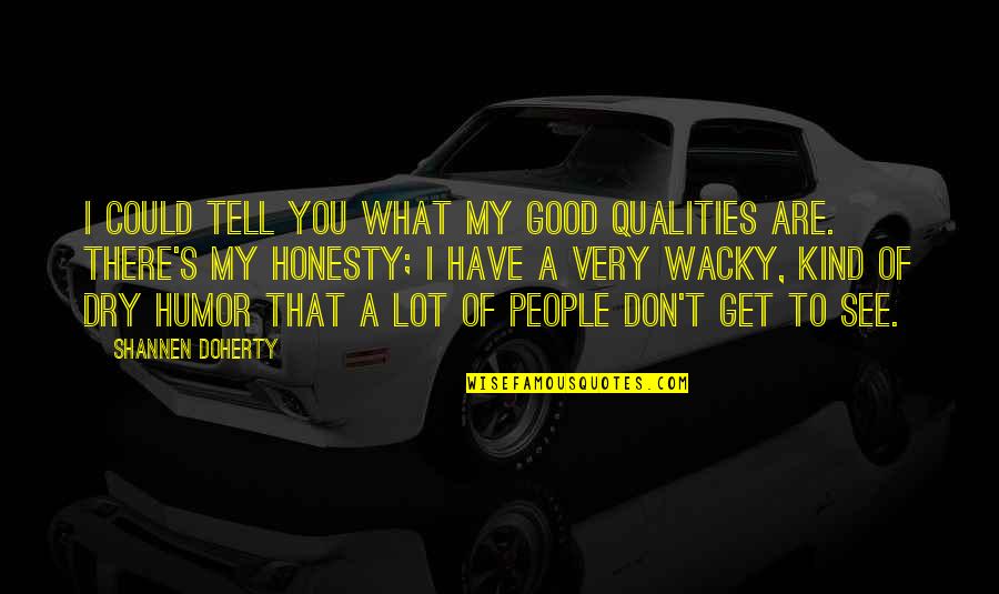 My Qualities Quotes By Shannen Doherty: I could tell you what my good qualities