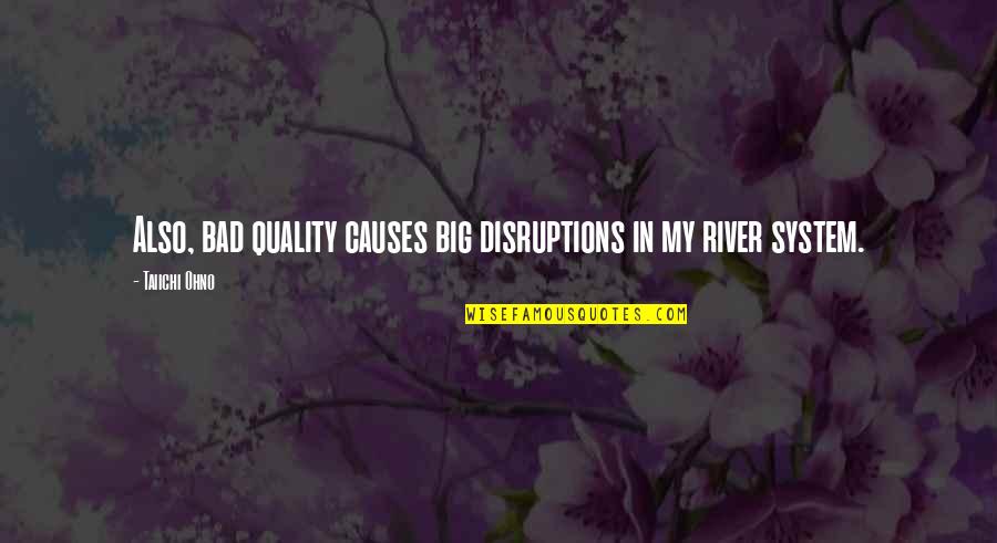 My Qualities Quotes By Taiichi Ohno: Also, bad quality causes big disruptions in my