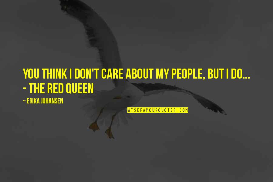 My Queen Quotes By Erika Johansen: You think I don't care about my people, My Queen Quotes By Erika Johansen: You think I don't care about my people,