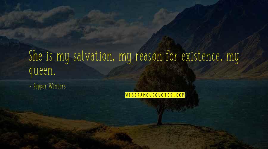 My Queen Quotes By Pepper Winters: She is my salvation, my reason for existence, My Queen Quotes By Pepper Winters: She is my salvation, my reason for existence,