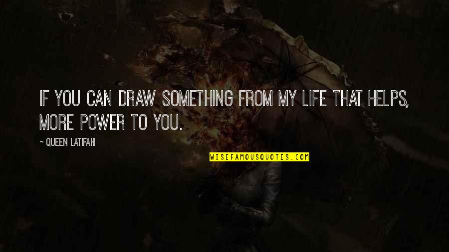 My Queen Quotes By Queen Latifah: If you can draw something from my life