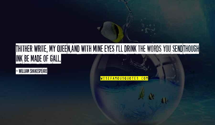 My Queen Quotes By William Shakespeare: Thither write, my queen,And with mine eyes I'll My Queen Quotes By William Shakespeare: Thither write, my queen,And with mine eyes I'll