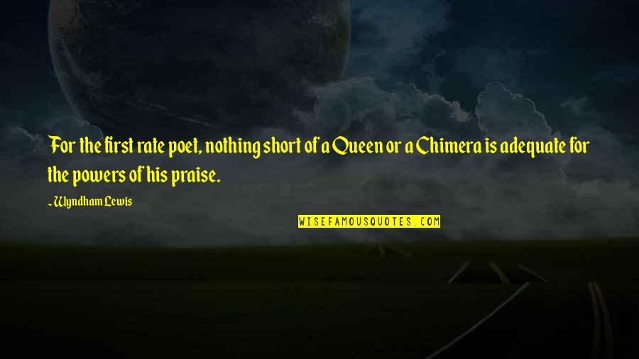 My Queen Short Quotes By Wyndham Lewis: For the first rate poet, nothing short of My Queen Short Quotes By Wyndham Lewis: For the first rate poet, nothing short of