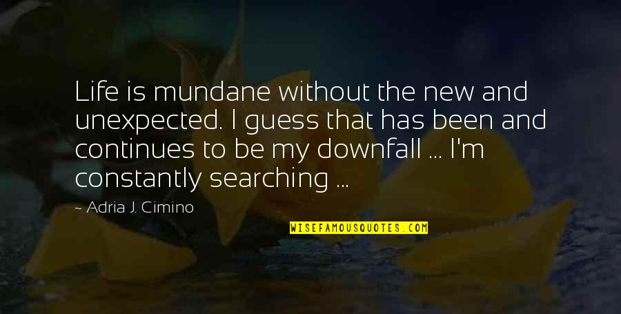 My Quest Quotes By Adria J. Cimino: Life is mundane without the new and unexpected.
