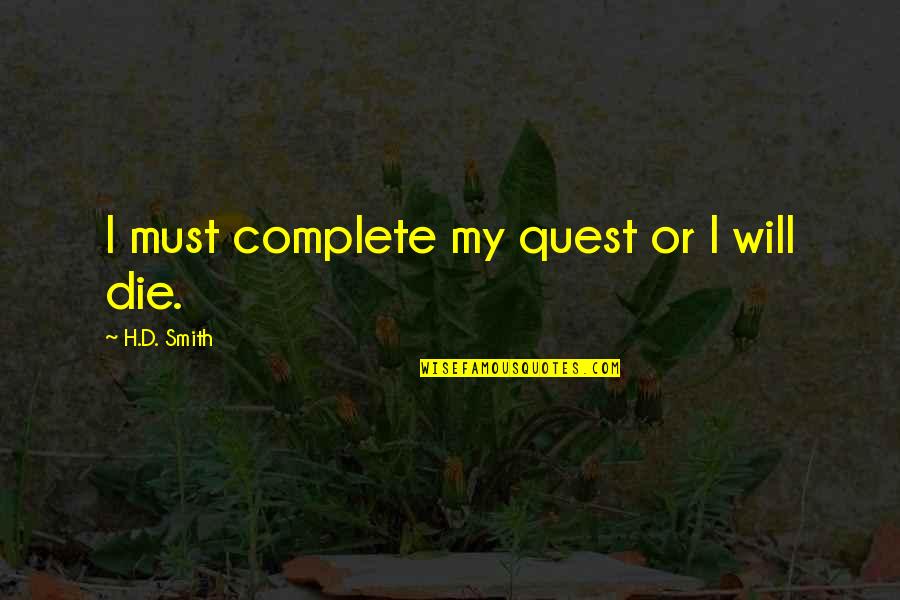 My Quest Quotes By H.D. Smith: I must complete my quest or I will