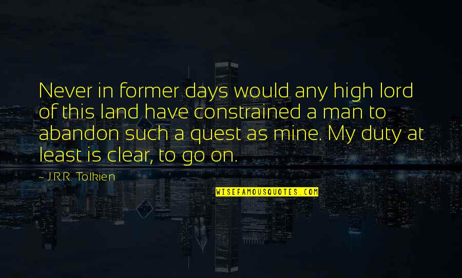 My Quest Quotes By J.R.R. Tolkien: Never in former days would any high lord
