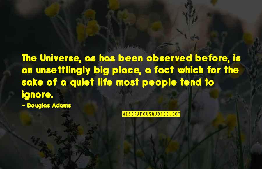 My Quiet Place Quotes By Douglas Adams: The Universe, as has been observed before, is