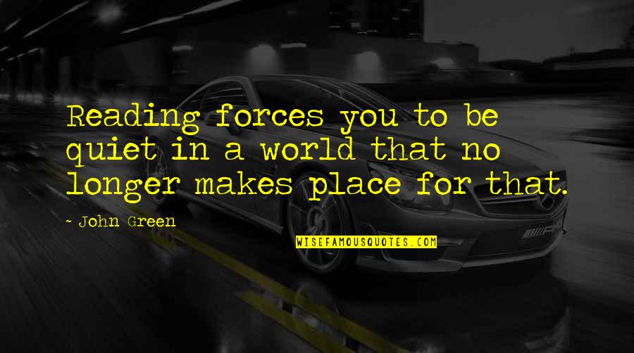 My Quiet Place Quotes By John Green: Reading forces you to be quiet in a