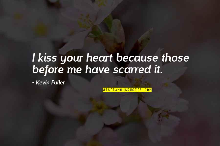 My Quote Quotes By Kevin Fuller: I kiss your heart because those before me My Quote Quotes By Kevin Fuller: I kiss your heart because those before me
