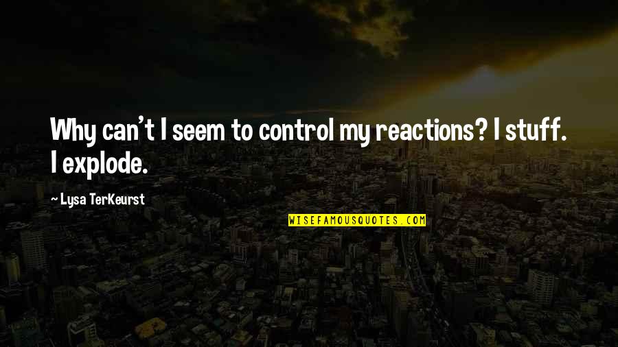 My Reactions Quotes By Lysa TerKeurst: Why can't I seem to control my reactions?