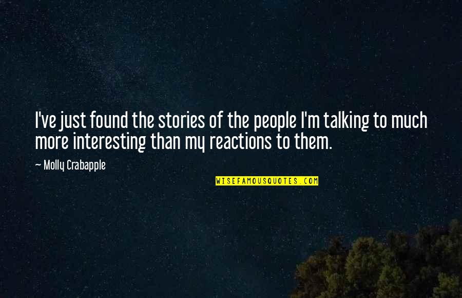 My Reactions Quotes By Molly Crabapple: I've just found the stories of the people