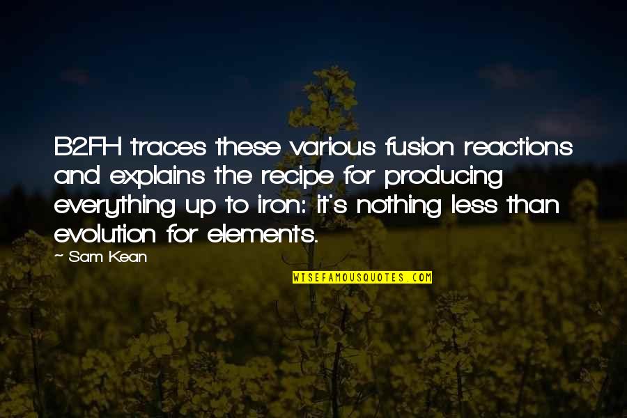 My Reactions Quotes By Sam Kean: B2FH traces these various fusion reactions and explains