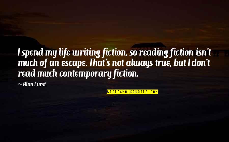 My Reading Life Quotes By Alan Furst: I spend my life writing fiction, so reading