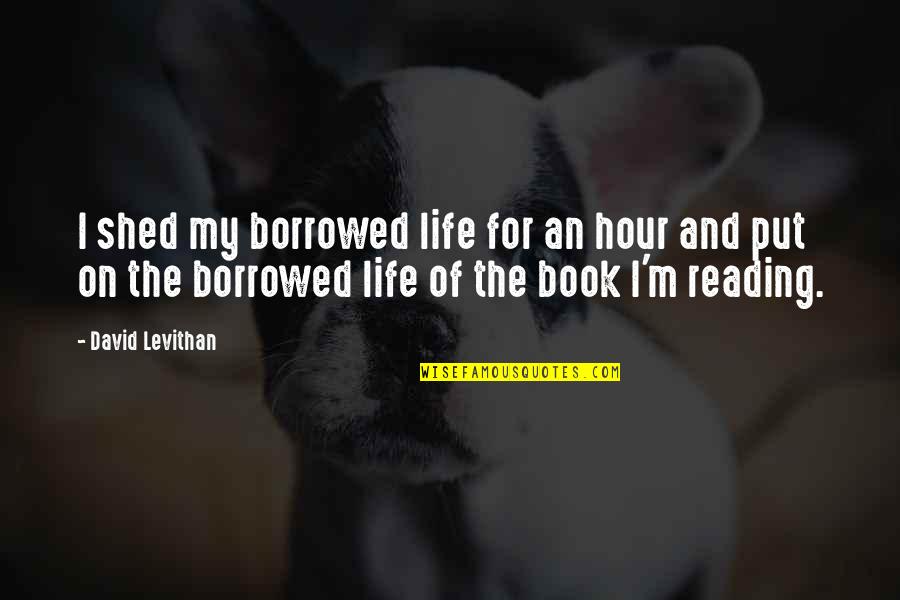 My Reading Life Quotes By David Levithan: I shed my borrowed life for an hour