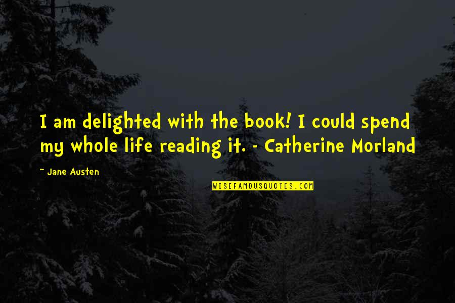 My Reading Life Quotes By Jane Austen: I am delighted with the book! I could