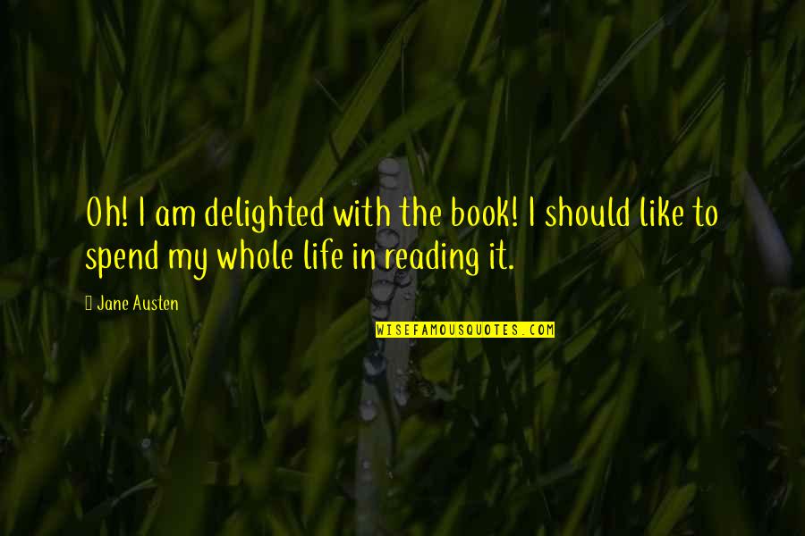 My Reading Life Quotes By Jane Austen: Oh! I am delighted with the book! I