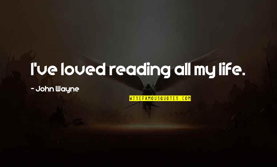 My Reading Life Quotes By John Wayne: I've loved reading all my life.