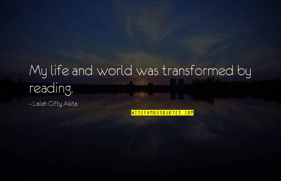My Reading Life Quotes By Lailah Gifty Akita: My life and world was transformed by reading.