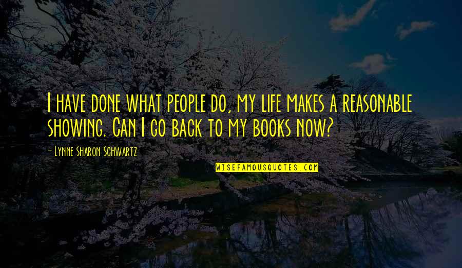 My Reading Life Quotes By Lynne Sharon Schwartz: I have done what people do, my life