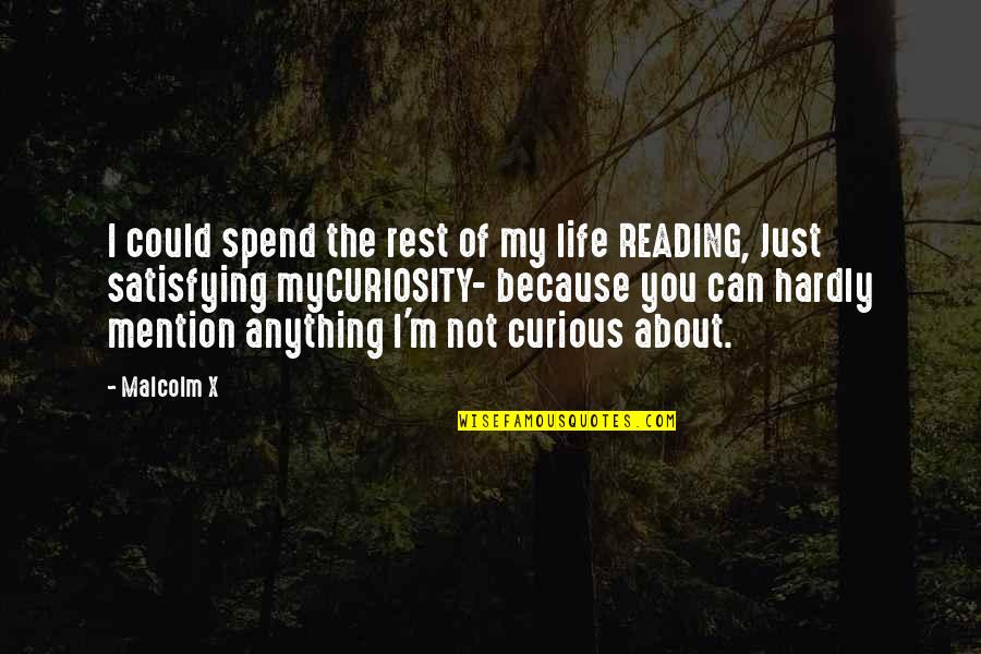 My Reading Life Quotes By Malcolm X: I could spend the rest of my life