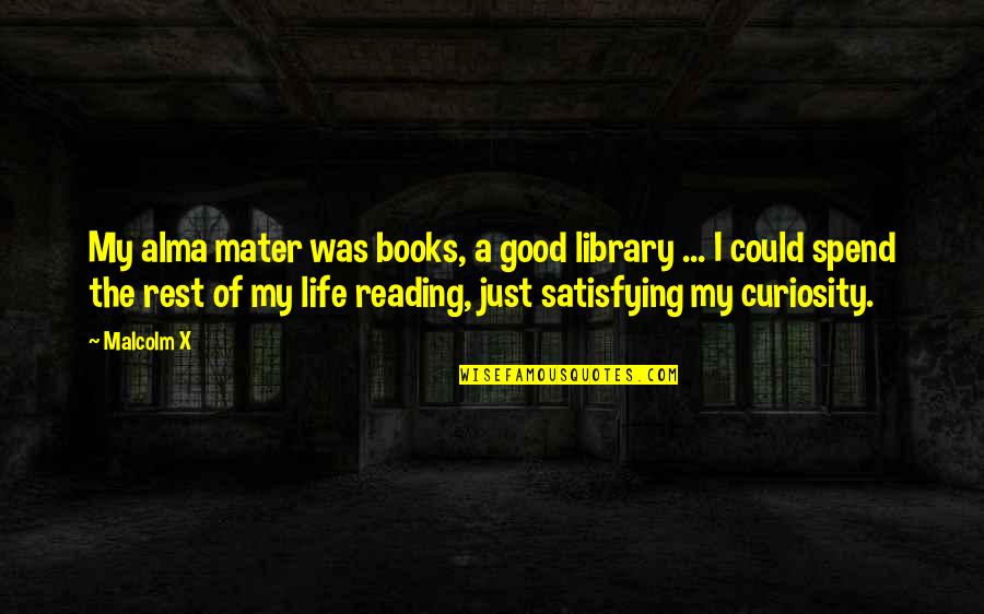 My Reading Life Quotes By Malcolm X: My alma mater was books, a good library