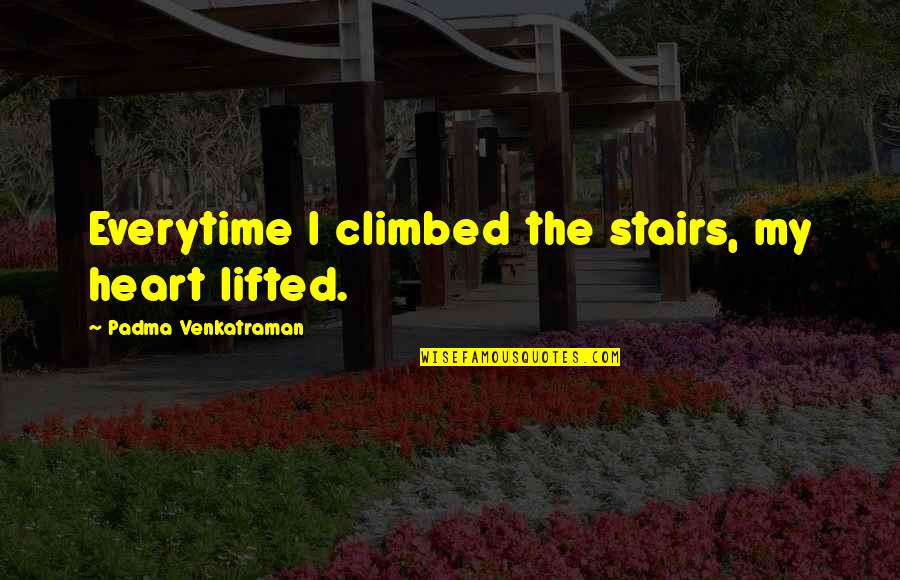 My Reading Life Quotes By Padma Venkatraman: Everytime I climbed the stairs, my heart lifted.
