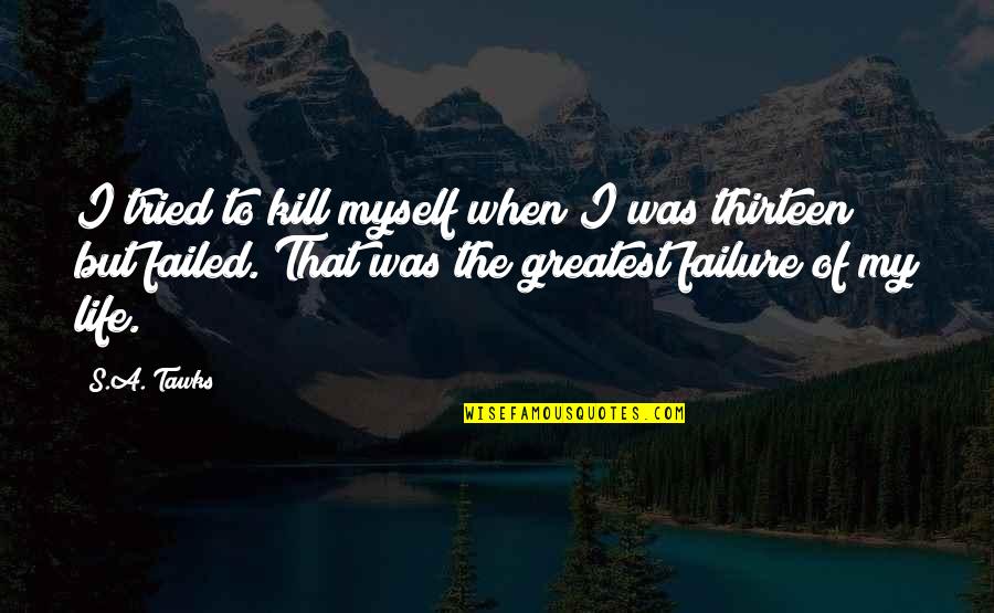 My Reading Life Quotes By S.A. Tawks: I tried to kill myself when I was