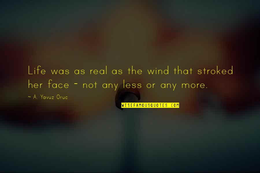 My Real Face Quotes By A. Yavuz Oruc: Life was as real as the wind that