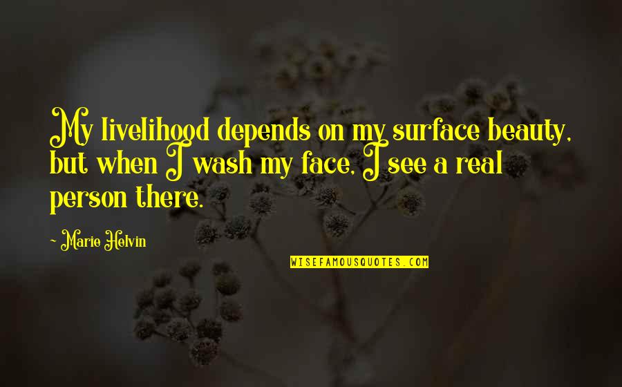 My Real Face Quotes By Marie Helvin: My livelihood depends on my surface beauty, but