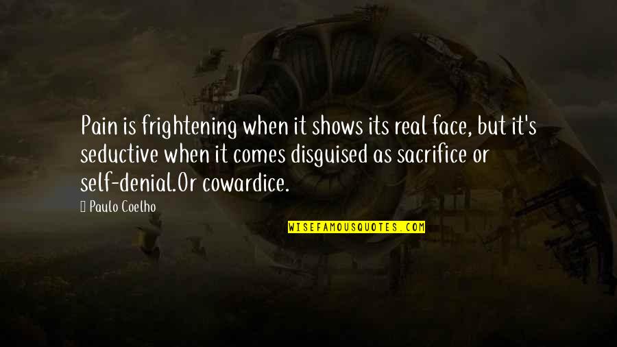 My Real Face Quotes By Paulo Coelho: Pain is frightening when it shows its real