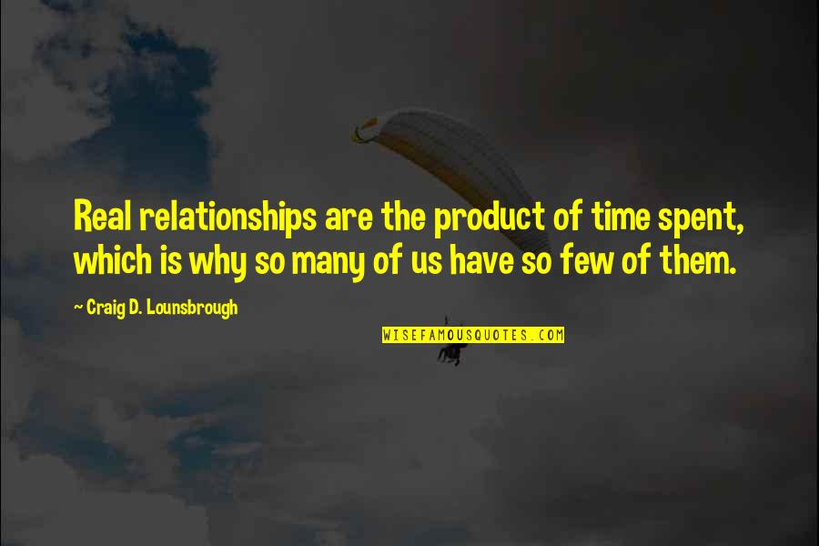 My Real Family Quotes By Craig D. Lounsbrough: Real relationships are the product of time spent, My Real Family Quotes By Craig D. Lounsbrough: Real relationships are the product of time spent,