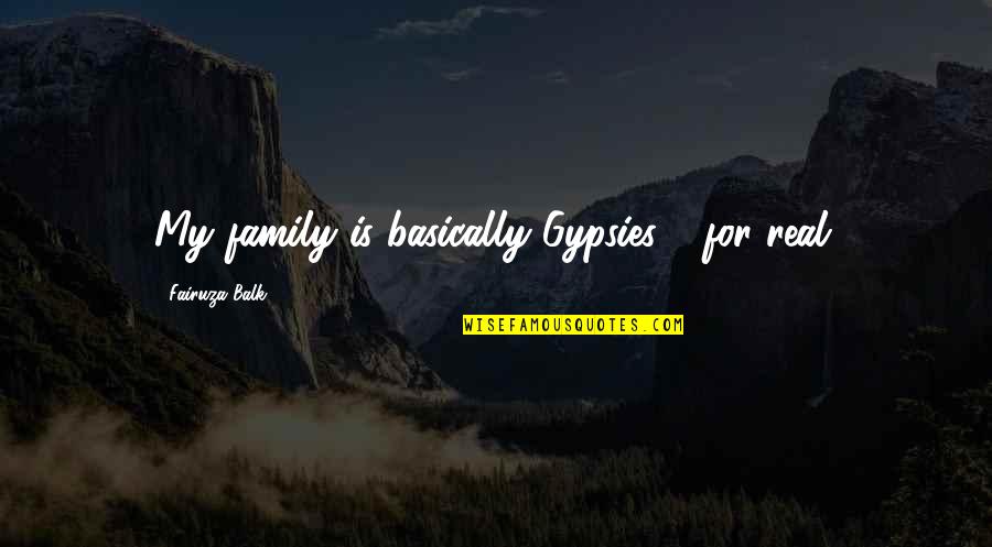 My Real Family Quotes By Fairuza Balk: My family is basically Gypsies - for real. My Real Family Quotes By Fairuza Balk: My family is basically Gypsies - for real.