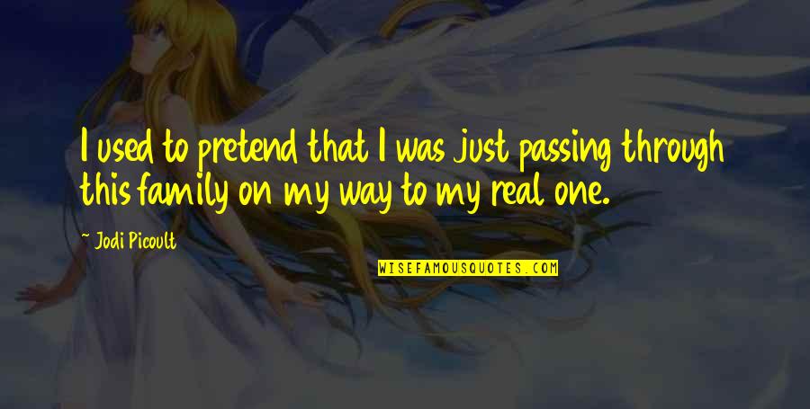 My Real Family Quotes By Jodi Picoult: I used to pretend that I was just My Real Family Quotes By Jodi Picoult: I used to pretend that I was just