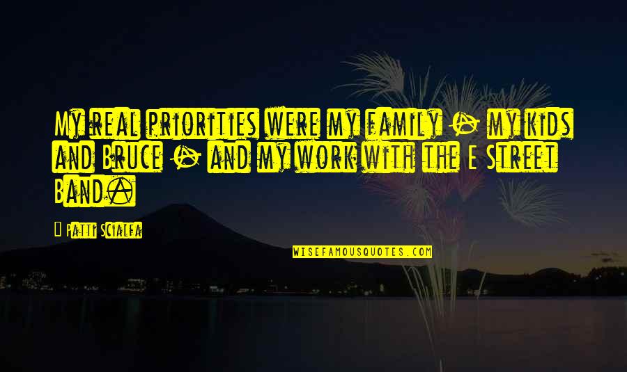 My Real Family Quotes By Patti Scialfa: My real priorities were my family - my My Real Family Quotes By Patti Scialfa: My real priorities were my family - my