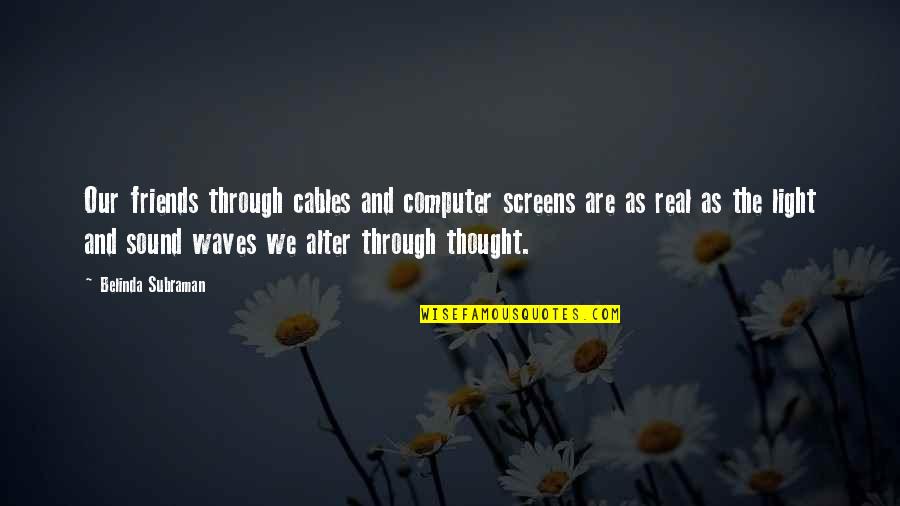 My Real Friends Quotes By Belinda Subraman: Our friends through cables and computer screens are My Real Friends Quotes By Belinda Subraman: Our friends through cables and computer screens are