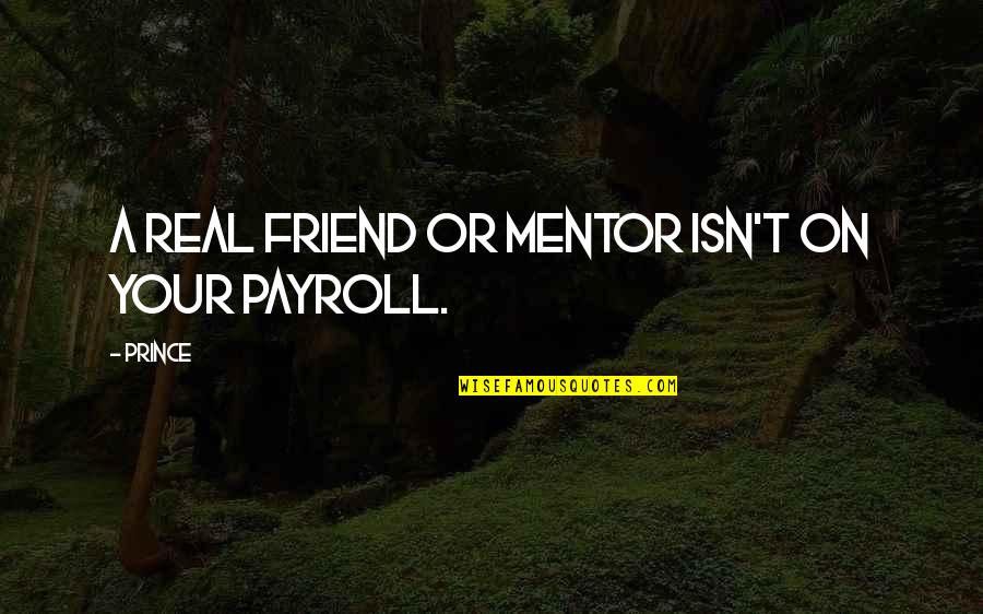 My Real Friends Quotes By Prince: A real friend or mentor isn't on your