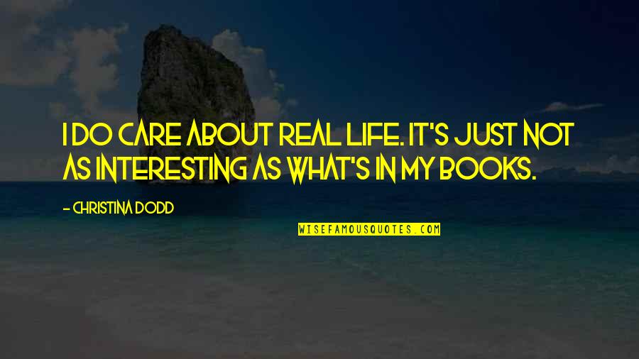 My Real Life Quotes By Christina Dodd: I do care about real life. It's just