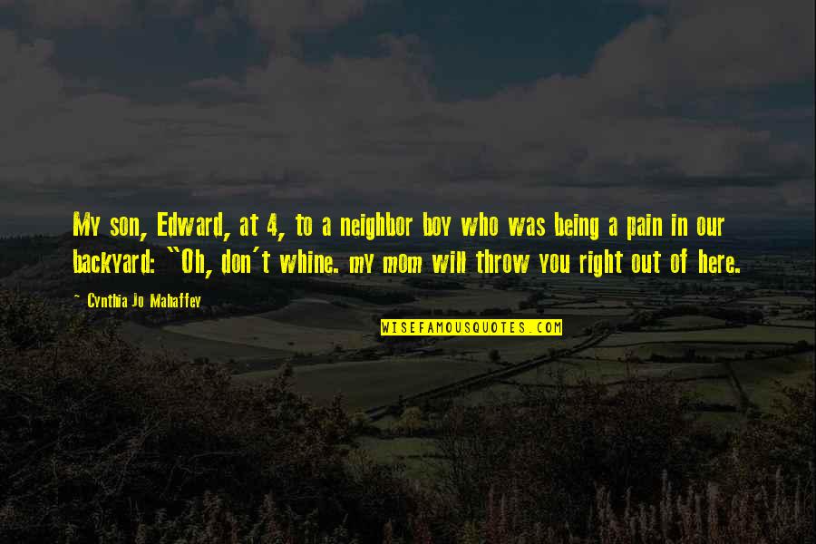 My Real Life Quotes By Cynthia Jo Mahaffey: My son, Edward, at 4, to a neighbor My Real Life Quotes By Cynthia Jo Mahaffey: My son, Edward, at 4, to a neighbor