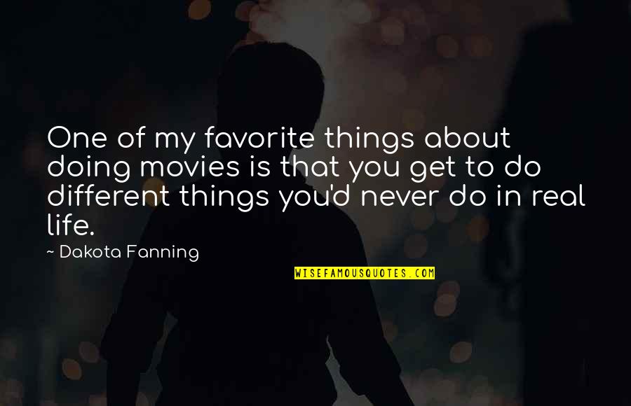 My Real Life Quotes By Dakota Fanning: One of my favorite things about doing movies My Real Life Quotes By Dakota Fanning: One of my favorite things about doing movies