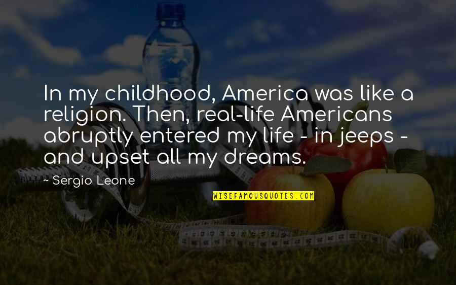 My Real Life Quotes By Sergio Leone: In my childhood, America was like a religion. My Real Life Quotes By Sergio Leone: In my childhood, America was like a religion.