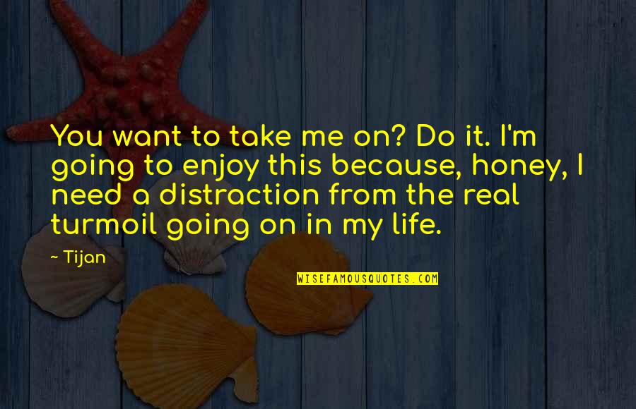My Real Life Quotes By Tijan: You want to take me on? Do it. My Real Life Quotes By Tijan: You want to take me on? Do it.