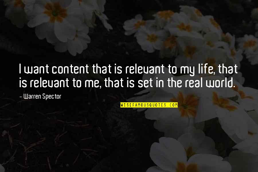 My Real Life Quotes By Warren Spector: I want content that is relevant to my My Real Life Quotes By Warren Spector: I want content that is relevant to my