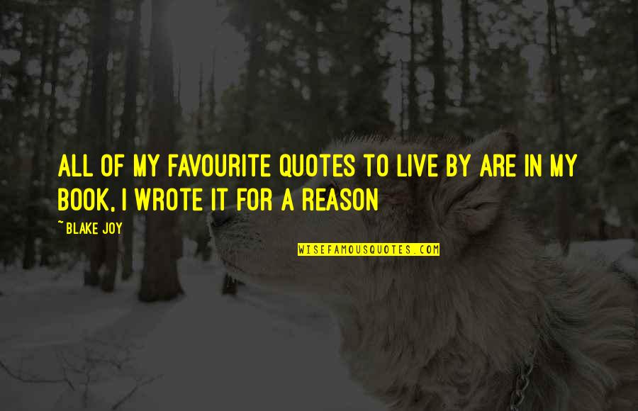 My Reason To Live Quotes By Blake Joy: All of my favourite quotes to live by